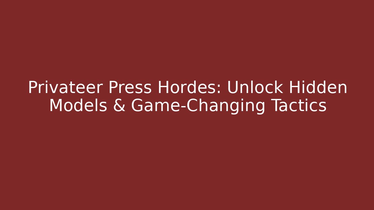 Privateer Press Hordes: Unlock Hidden Models & Game-Changing Tactics
