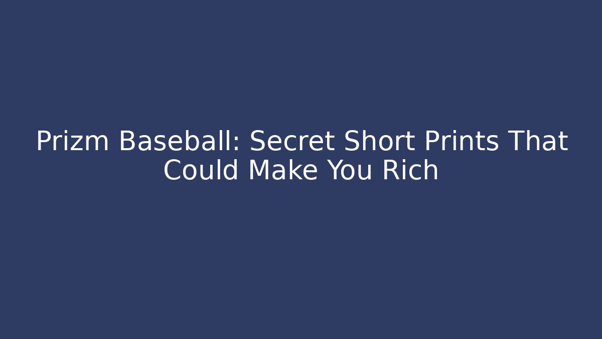 Prizm Baseball: Secret Short Prints That Could Make You Rich