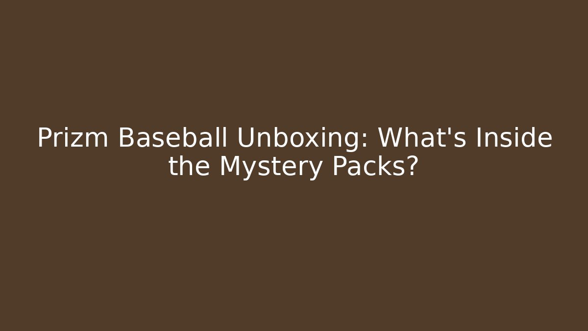 Prizm Baseball Unboxing: What’s Inside the Mystery Packs?