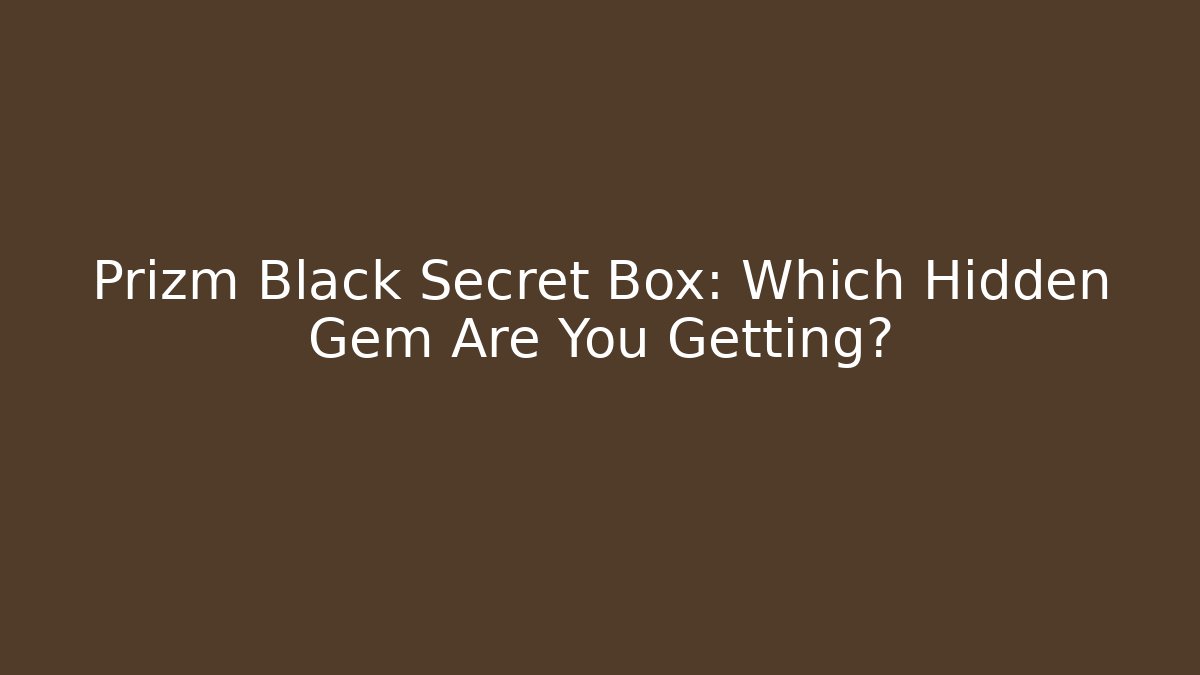 Prizm Black Secret Box: Which Hidden Gem Are You Getting? - Critter Realm