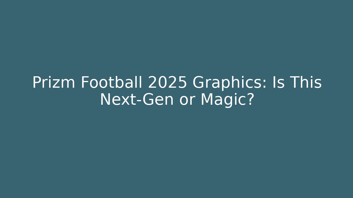 Prizm Football 2025 Graphics: Is This Next-Gen or Magic?
