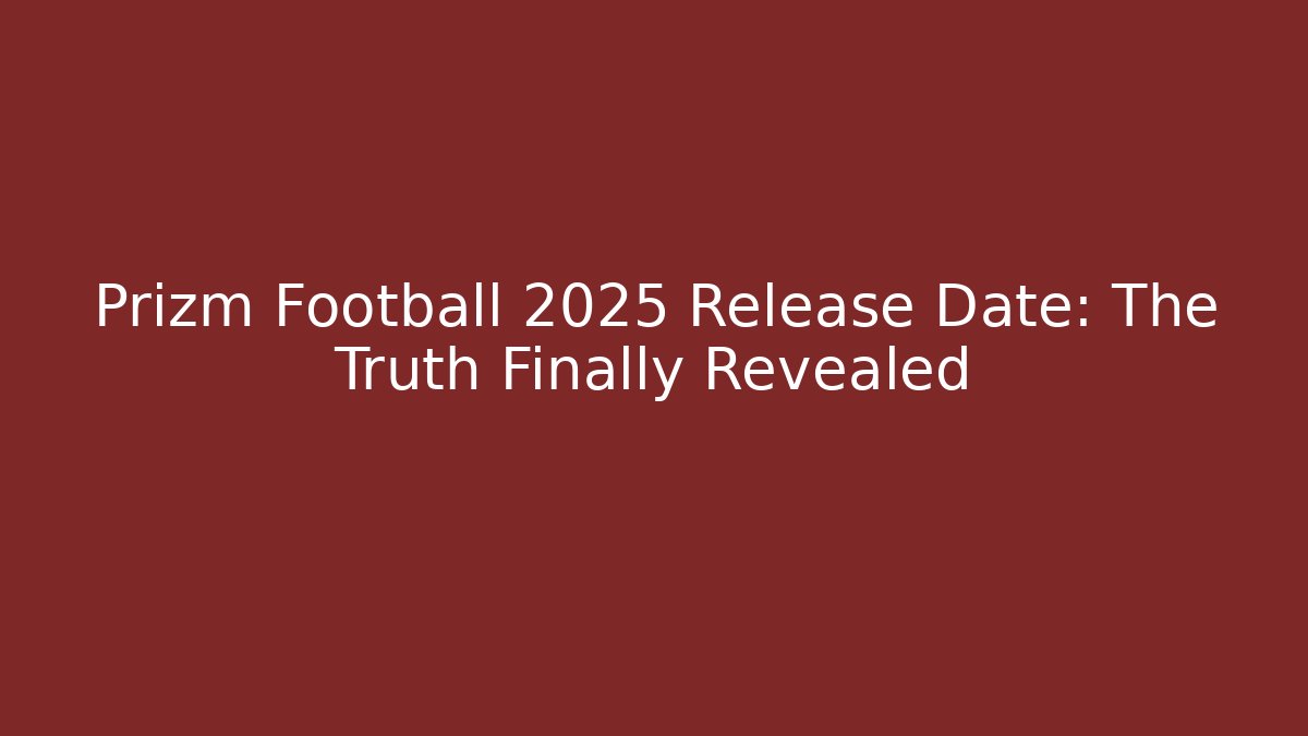 Prizm Football 2025 Release Date: The Truth Finally Revealed