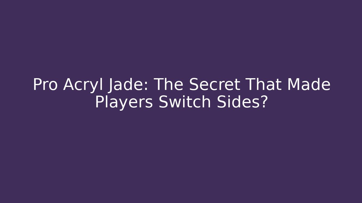 Pro Acryl Jade: The Secret That Made Players Switch Sides?