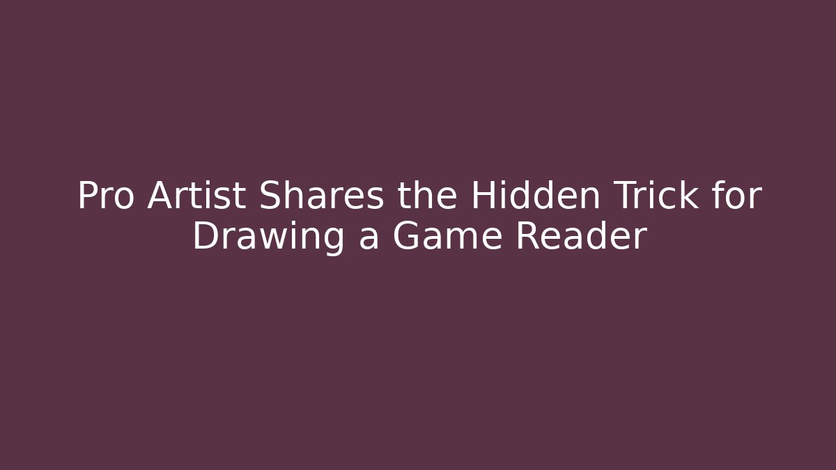 Pro Artist Shares the Hidden Trick for Drawing a Game Reader
