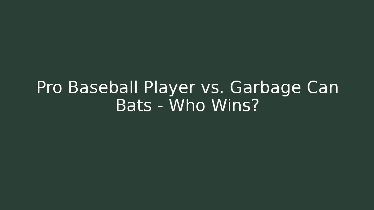 Pro Baseball Player vs. Garbage Can Bats – Who Wins?