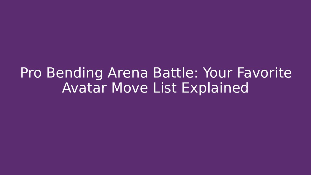 Pro Bending Arena Battle: Your Favorite Avatar Move List Explained - Critter Realm