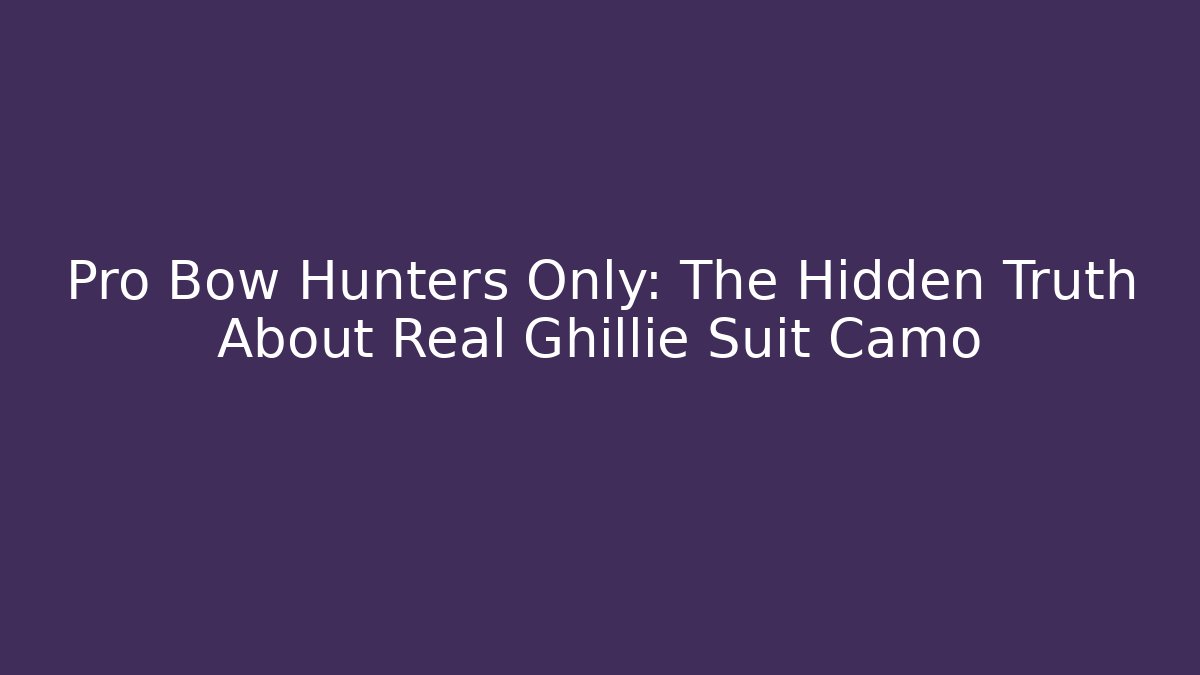 Pro Bow Hunters Only: The Hidden Truth About Real Ghillie Suit Camo