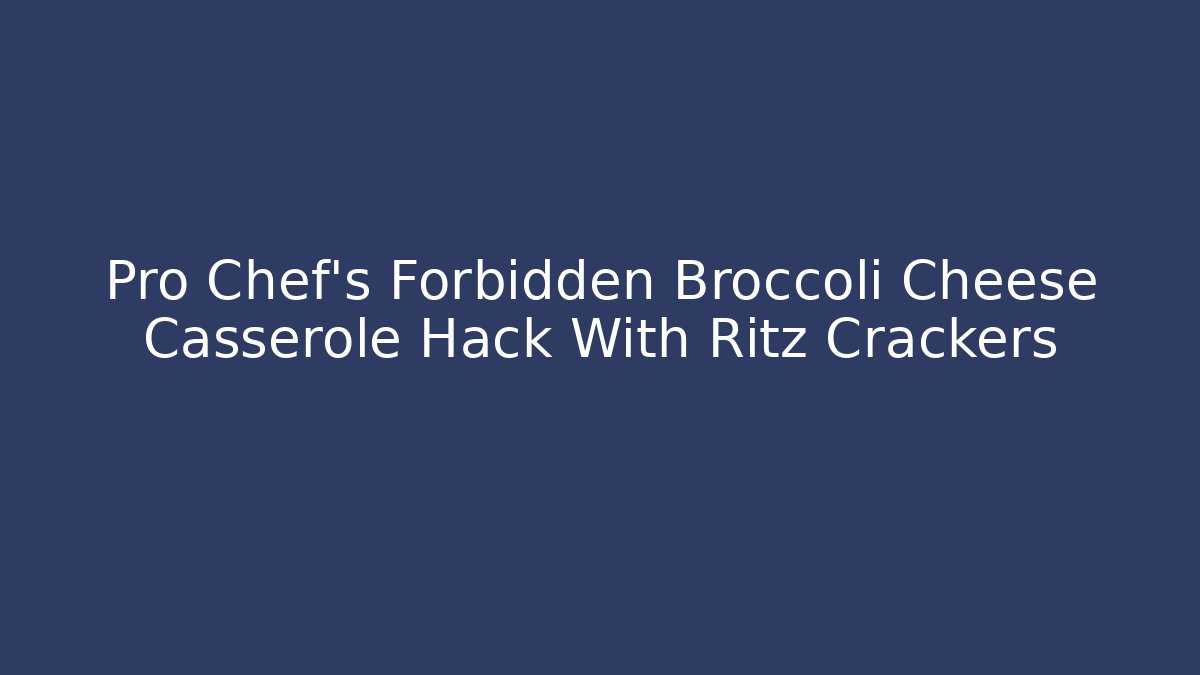 Pro Chef's Forbidden Broccoli Cheese Casserole Hack With Ritz Crackers
