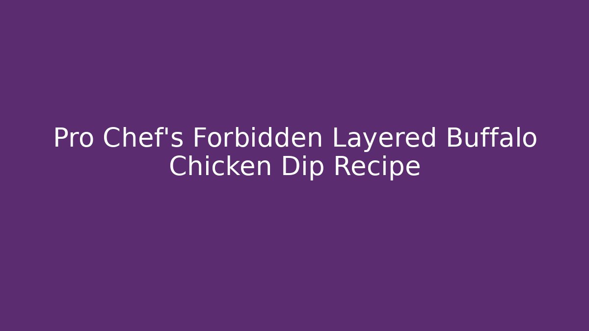 Pro Chef's Forbidden Layered Buffalo Chicken Dip Recipe