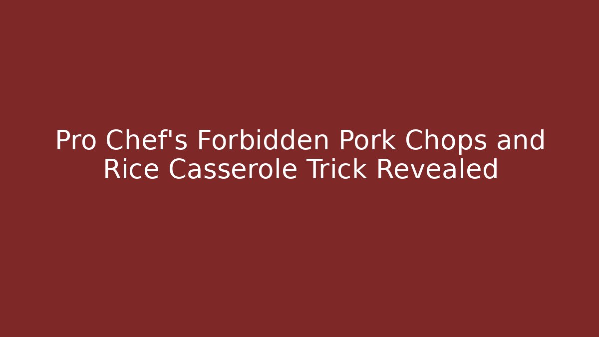 Pro Chef's Forbidden Pork Chops and Rice Casserole Trick Revealed