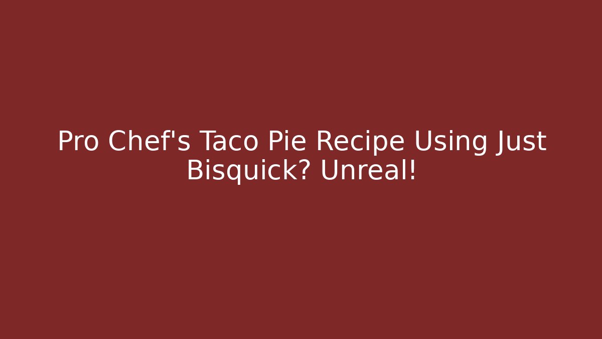 Pro Chef's Taco Pie Recipe Using Just Bisquick? Unreal!