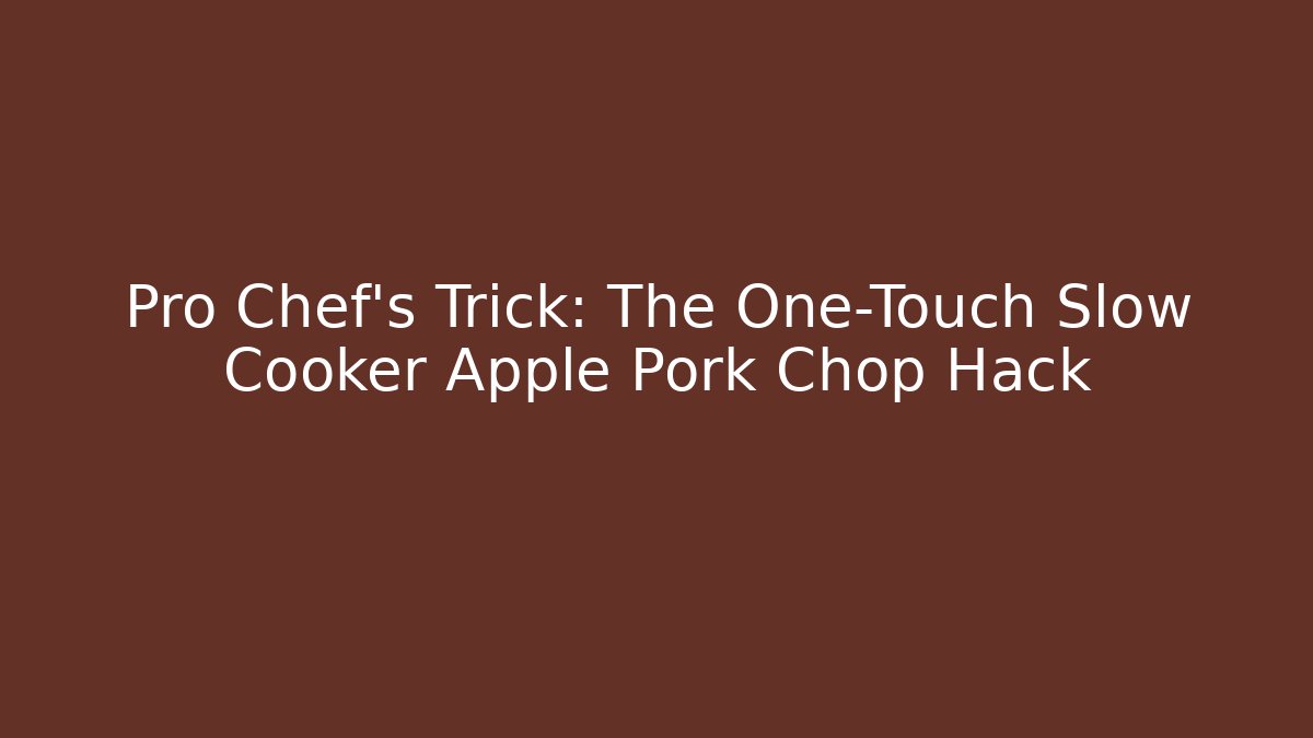 Pro Chef’s Trick: The One-Touch Slow Cooker Apple Pork Chop Hack