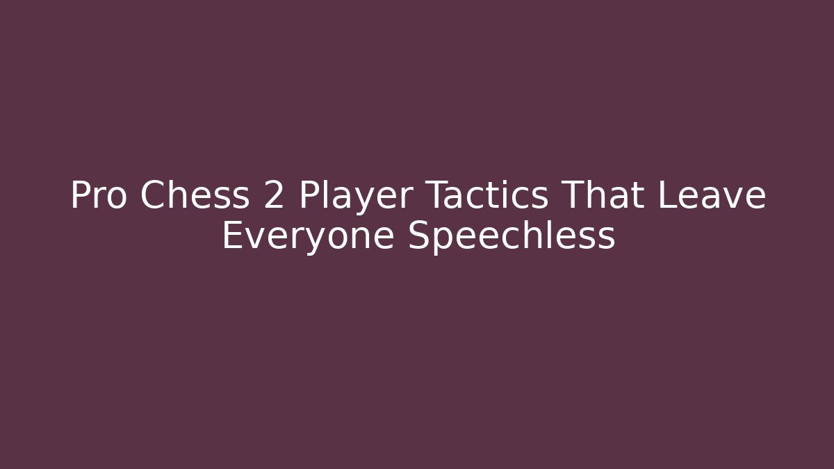 Pro Chess 2 Player Tactics That Leave Everyone Speechless