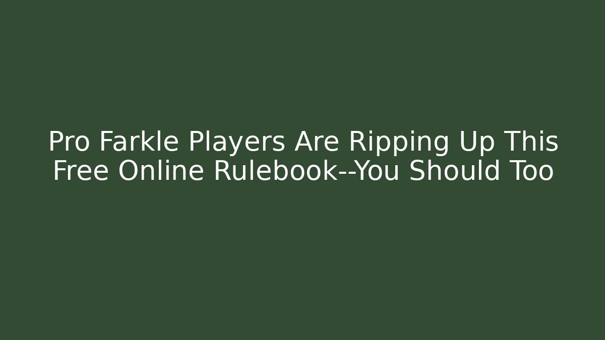 Pro Farkle Players Are Ripping Up This Free Online Rulebook—You Should Too