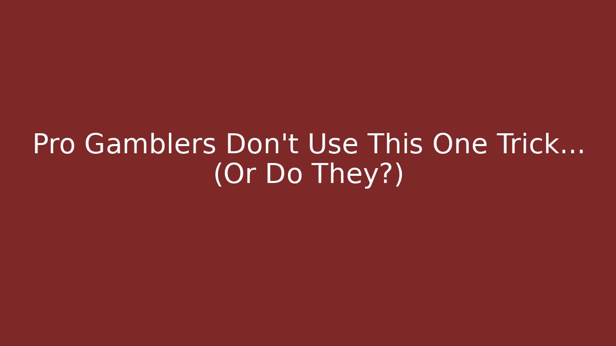 Pro Gamblers Don’t Use This One Trick… (Or Do They?)