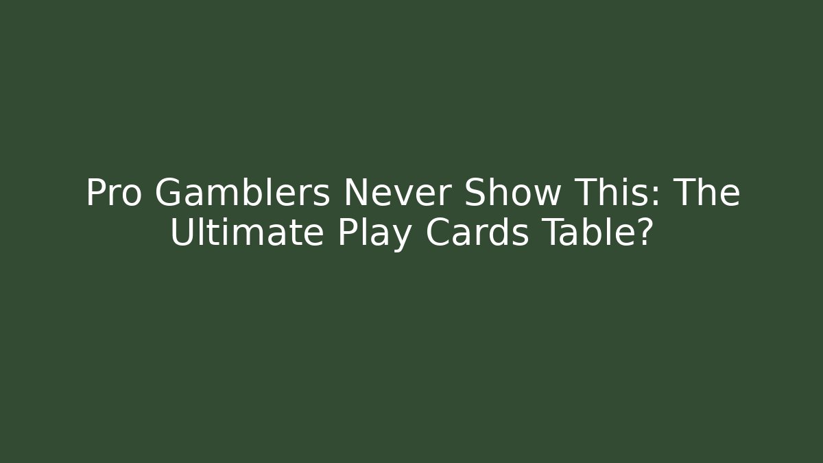 Pro Gamblers Never Show This: The Ultimate Play Cards Table? - Critter Realm