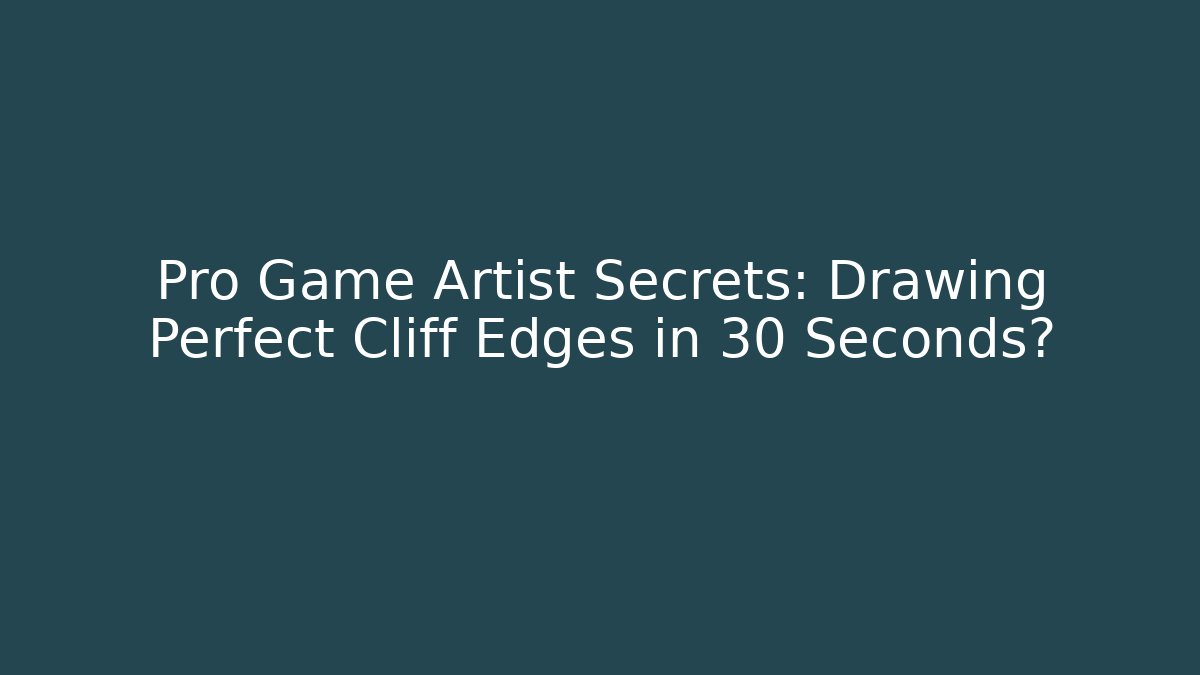 Pro Game Artist Secrets: Drawing Perfect Cliff Edges in 30 Seconds?