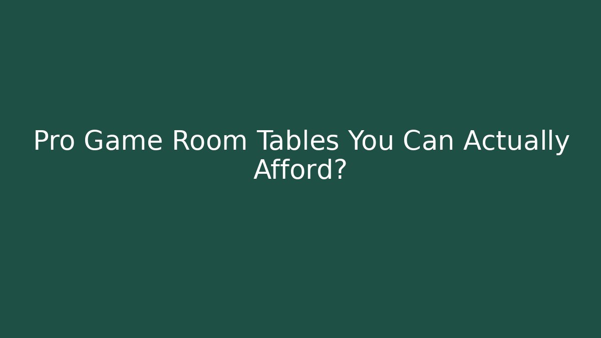 Pro Game Room Tables You Can Actually Afford?