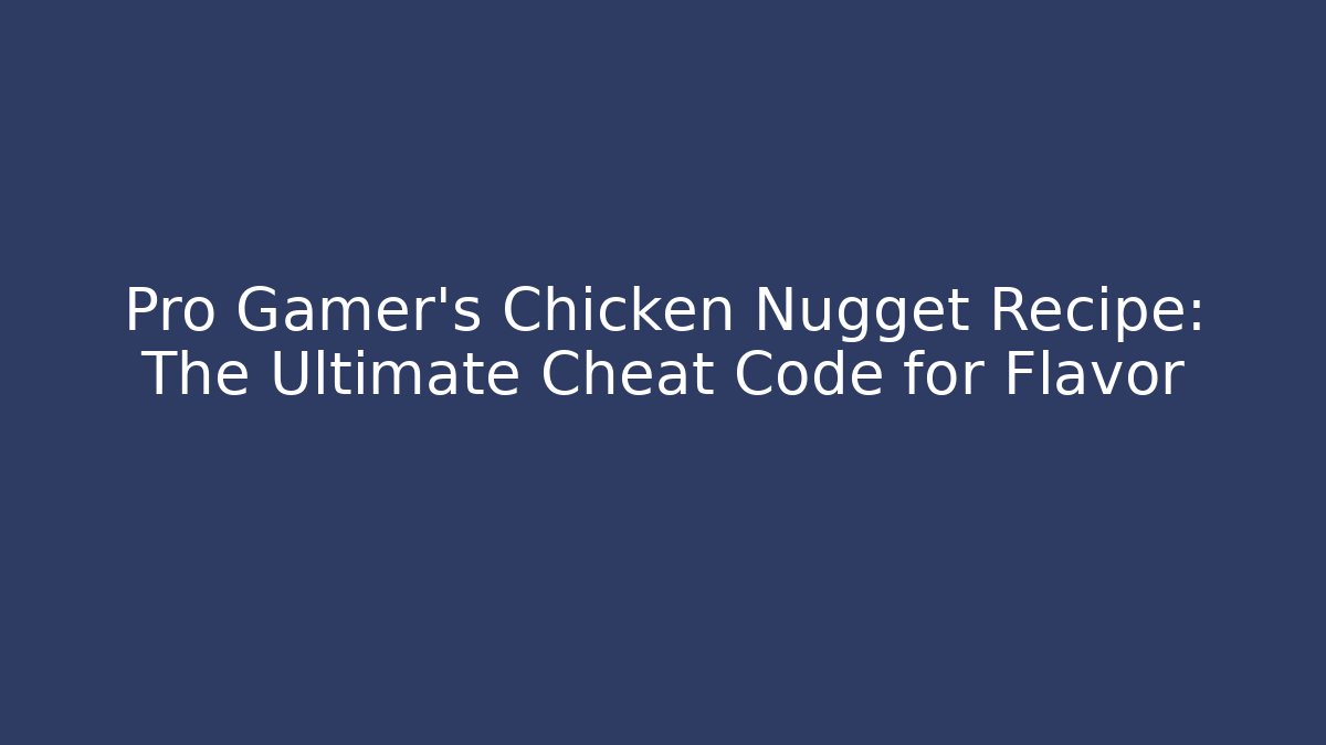 Pro Gamer's Chicken Nugget Recipe: The Ultimate Cheat Code for Flavor - Critter Realm