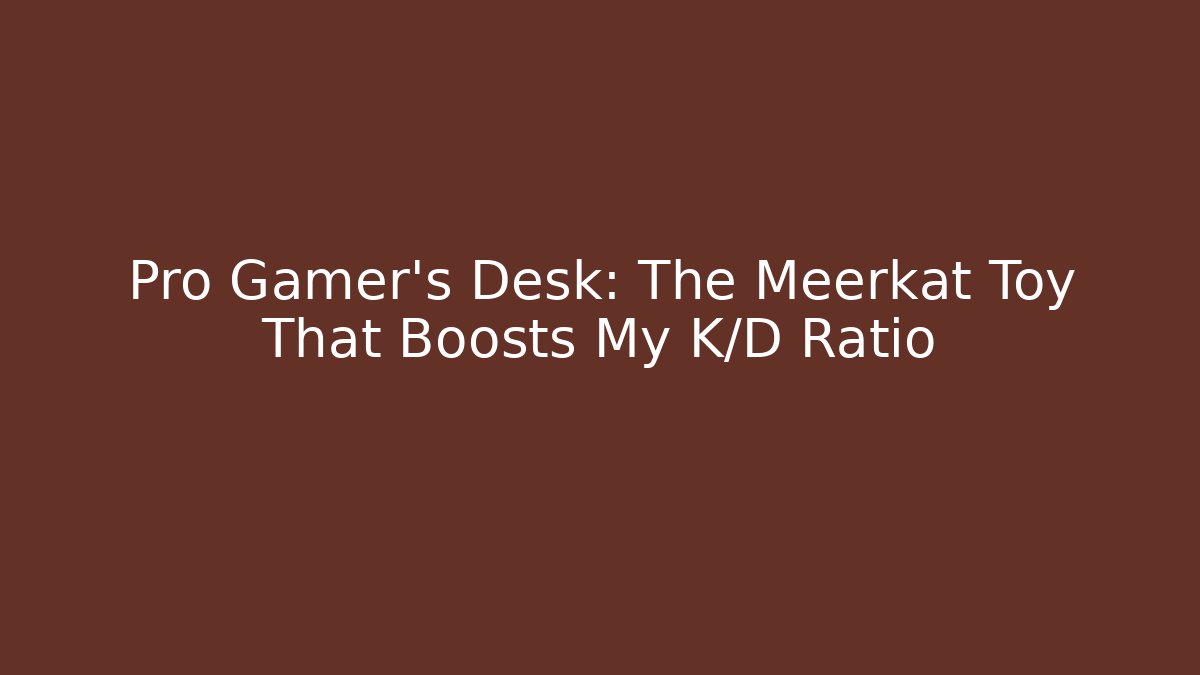 Pro Gamer's Desk: The Meerkat Toy That Boosts My K/D Ratio