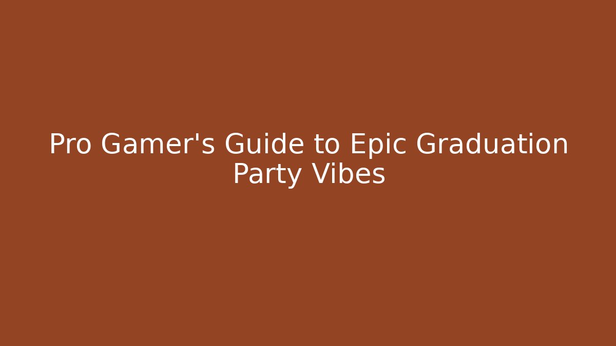 Pro Gamer's Guide to Epic Graduation Party Vibes