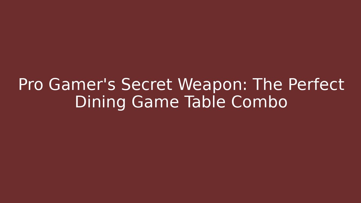 Pro Gamer's Secret Weapon: The Perfect Dining Game Table Combo