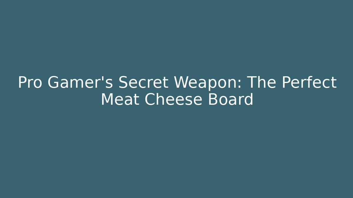 Pro Gamer's Secret Weapon: The Perfect Meat Cheese Board