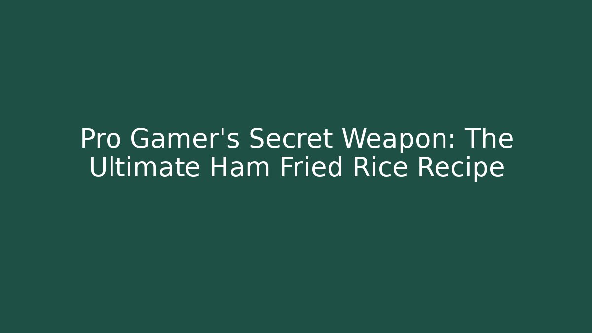 Pro Gamer’s Secret Weapon: The Ultimate Ham Fried Rice Recipe