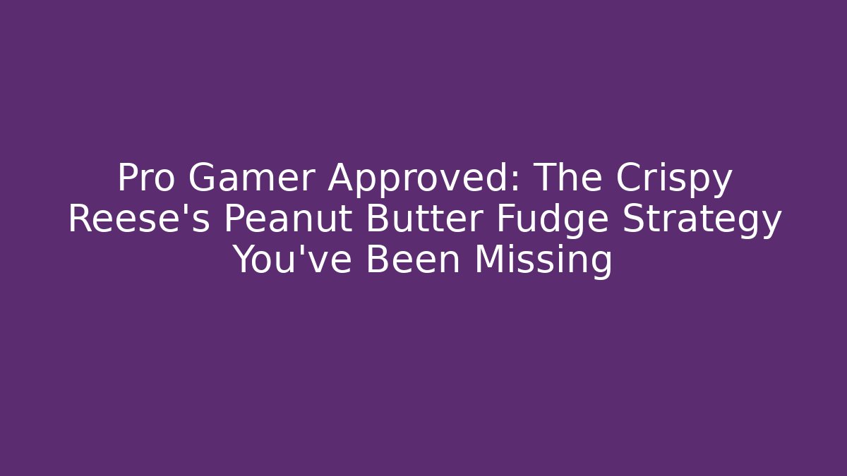 Pro Gamer Approved: The Crispy Reese's Peanut Butter Fudge Strategy You've Been Missing