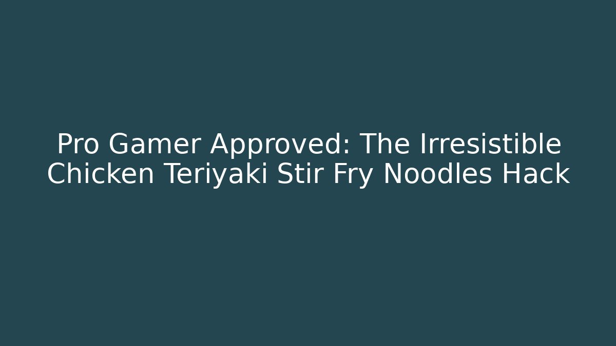 Pro Gamer Approved: The Irresistible Chicken Teriyaki Stir Fry Noodles Hack