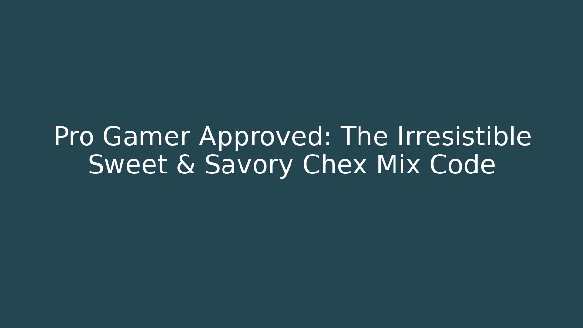 Pro Gamer Approved: The Irresistible Sweet & Savory Chex Mix Code