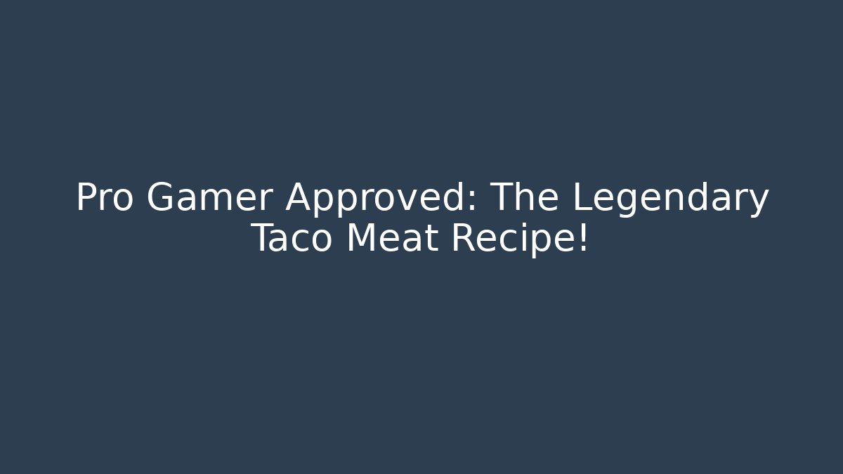 Pro Gamer Approved: The Legendary Taco Meat Recipe!