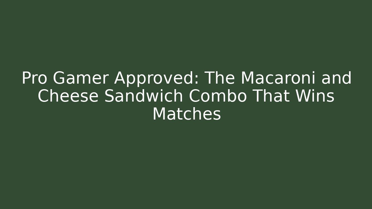 Pro Gamer Approved: The Macaroni and Cheese Sandwich Combo That Wins Matches
