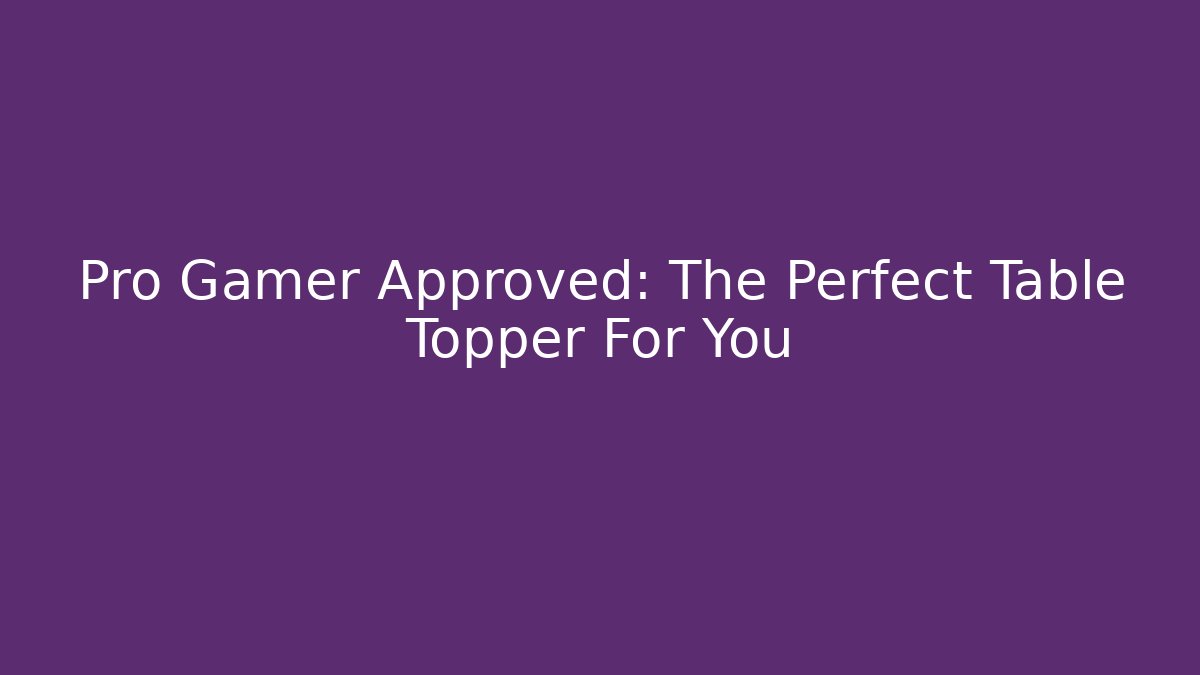 Pro Gamer Approved: The Perfect Table Topper For You