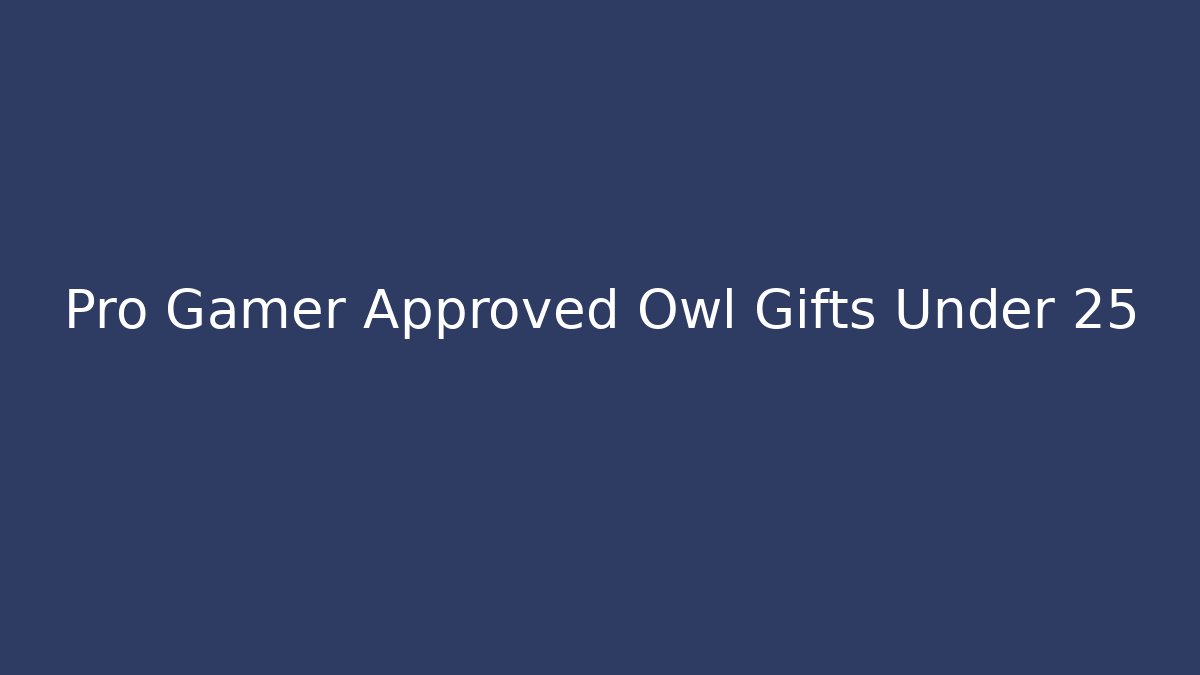 Pro Gamer Approved Owl Gifts Under 25 - Critter Realm