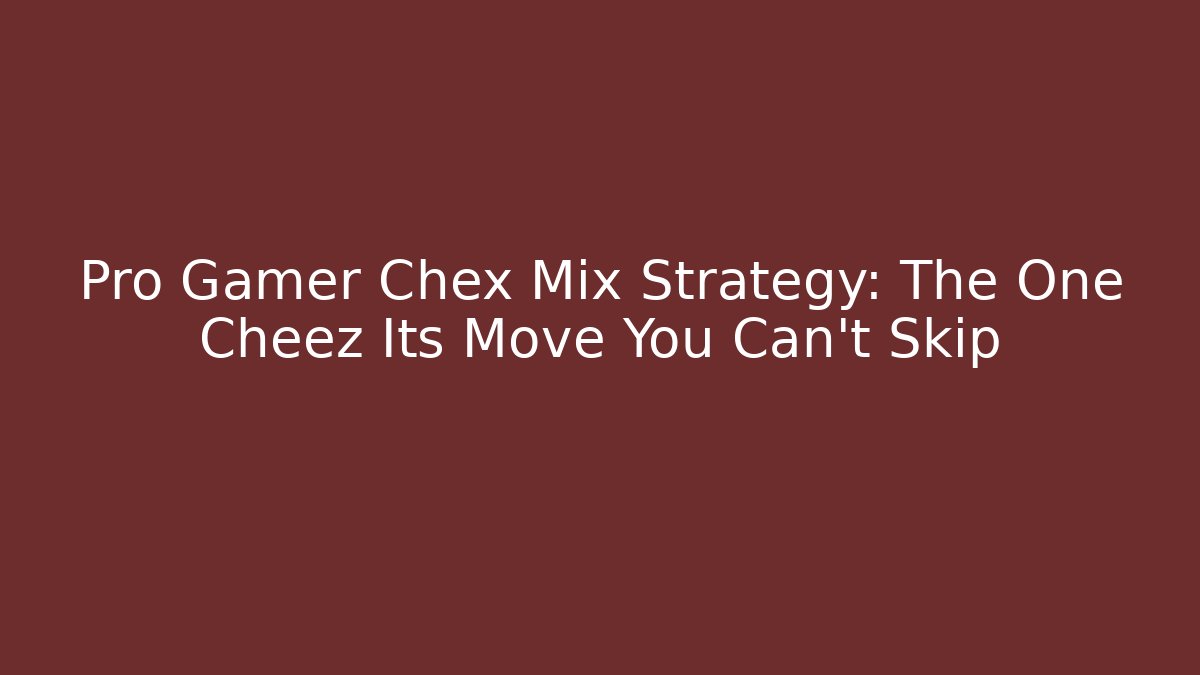 Pro Gamer Chex Mix Strategy: The One Cheez Its Move You Can't Skip