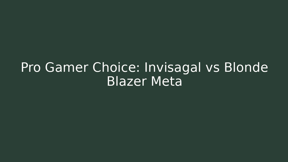 Pro Gamer Choice: Invisagal vs Blonde Blazer Meta