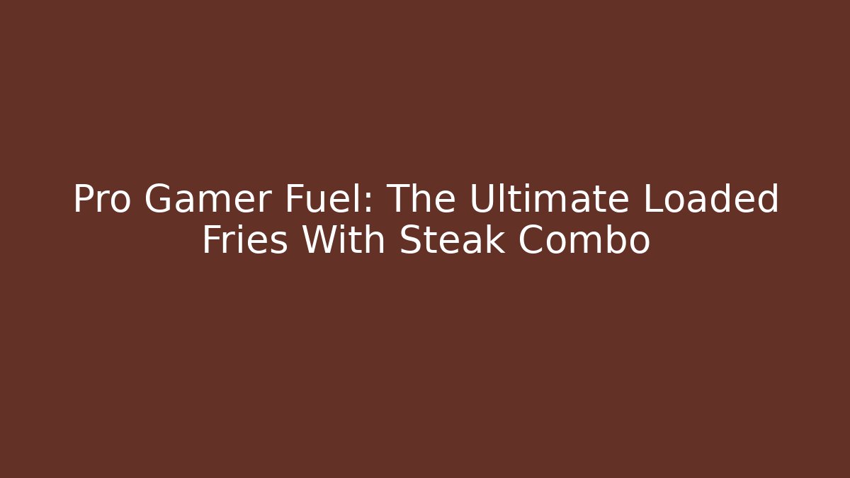 Pro Gamer Fuel: The Ultimate Loaded Fries With Steak Combo