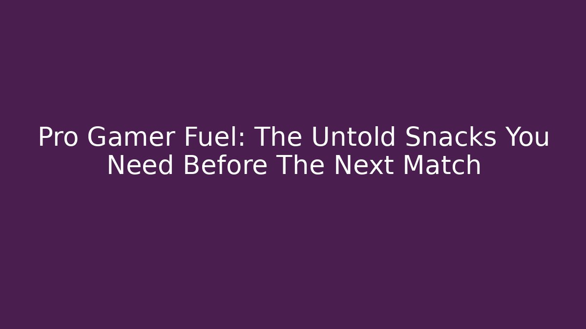 Pro Gamer Fuel: The Untold Snacks You Need Before The Next Match
