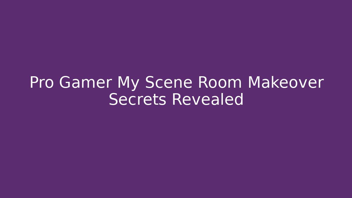 Pro Gamer My Scene Room Makeover Secrets Revealed