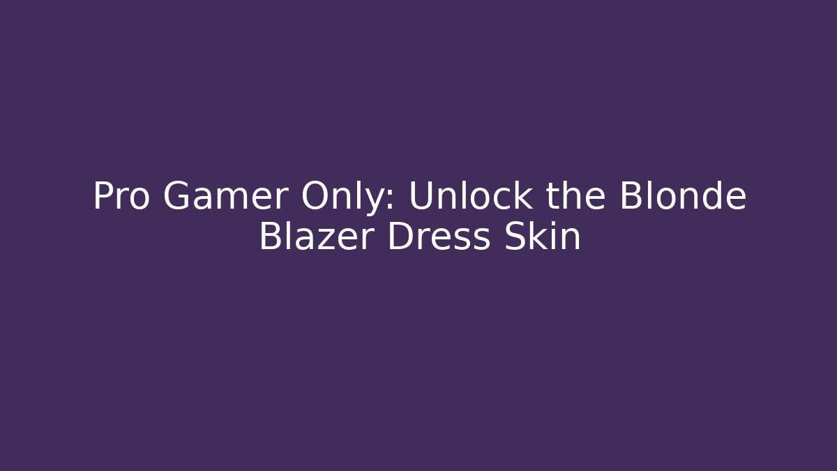 Pro Gamer Only: Unlock the Blonde Blazer Dress Skin