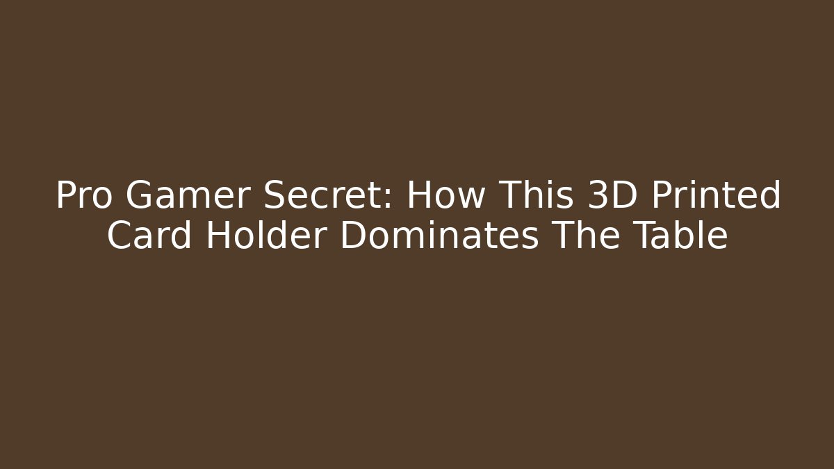 Pro Gamer Secret: How This 3D Printed Card Holder Dominates The Table