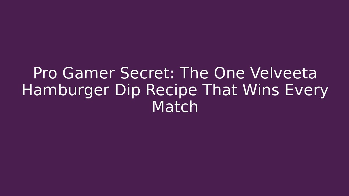 Pro Gamer Secret: The One Velveeta Hamburger Dip Recipe That Wins Every Match