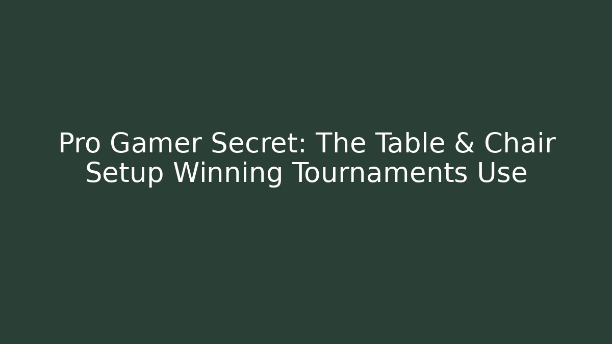 Pro Gamer Secret: The Table & Chair Setup Winning Tournaments Use