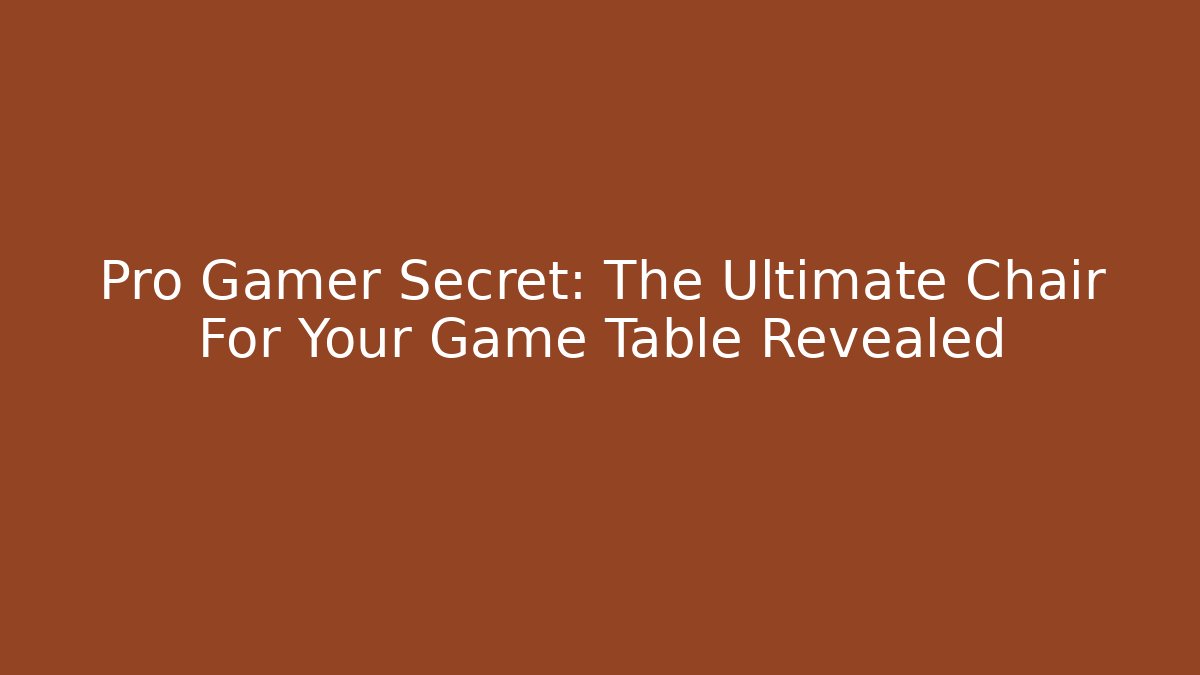 Pro Gamer Secret: The Ultimate Chair For Your Game Table Revealed