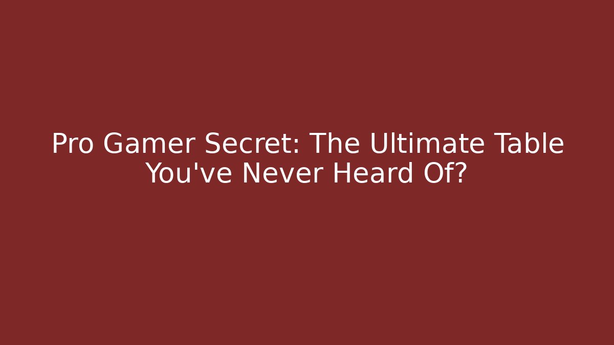Pro Gamer Secret: The Ultimate Table You’ve Never Heard Of?