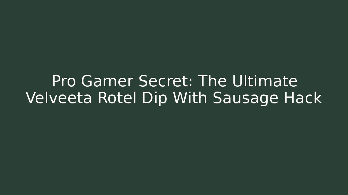 Pro Gamer Secret: The Ultimate Velveeta Rotel Dip With Sausage Hack