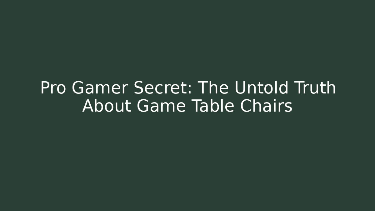 Pro Gamer Secret: The Untold Truth About Game Table Chairs