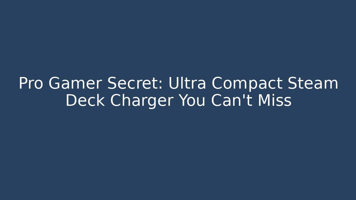 Pro Gamer Secret: Ultra Compact Steam Deck Charger You Can't Miss