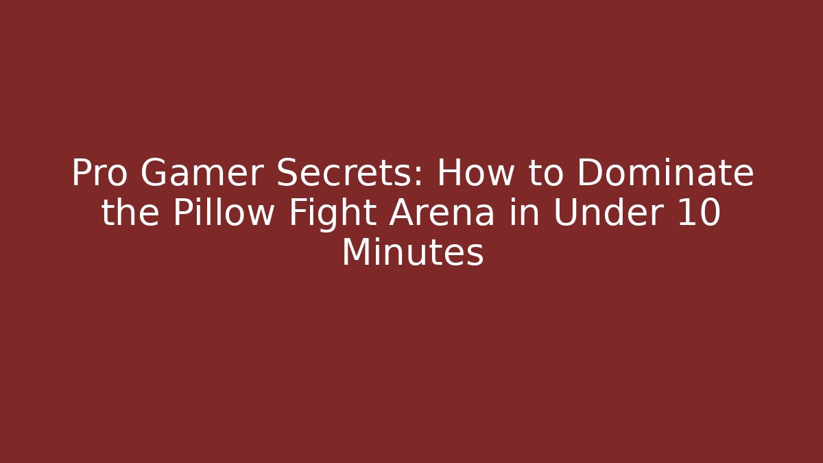 Pro Gamer Secrets: How to Dominate the Pillow Fight Arena in Under 10 Minutes